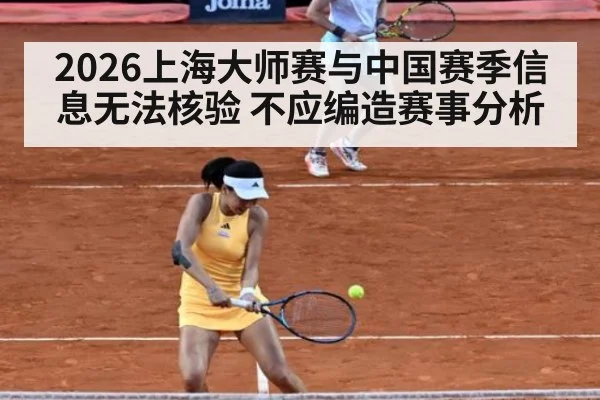 2026上海大师赛与中国赛季信息无法核验 不应编造赛事分析